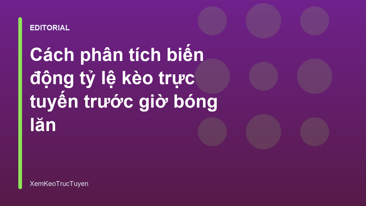 Phân tích biến động tỷ lệ kèo trực tuyến